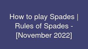How to play Spades | Rules of Spades - [November 2022]